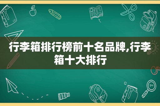 行李箱排行榜前十名品牌,行李箱十大排行