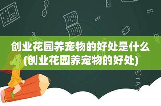 创业花园养宠物的好处是什么(创业花园养宠物的好处)