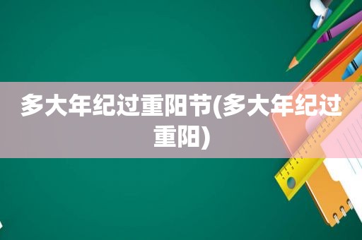 多大年纪过重阳节(多大年纪过重阳)