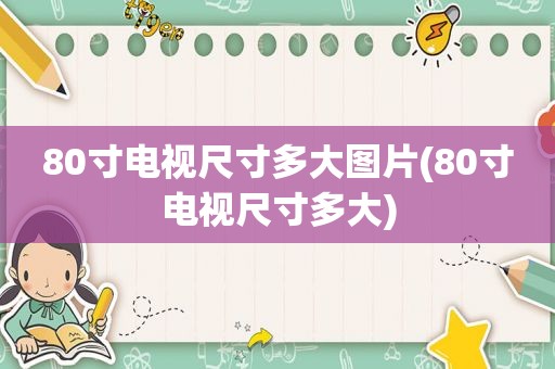 80寸电视尺寸多大图片(80寸电视尺寸多大)