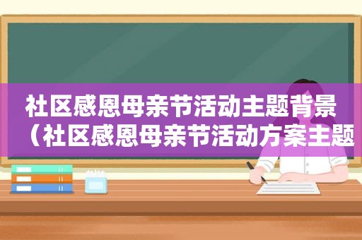 社区感恩母亲节活动主题背景（社区感恩母亲节活动方案主题）