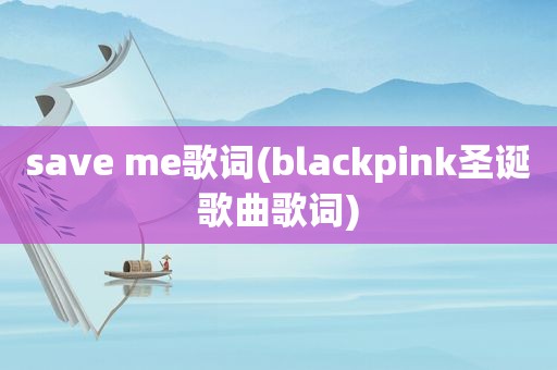 save me歌词(blackpink圣诞歌曲歌词)