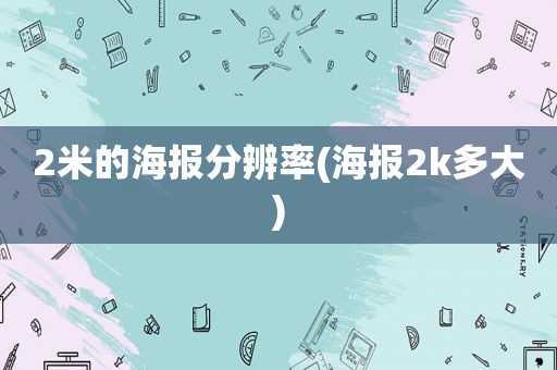 2米的海报分辨率(海报2k多大)