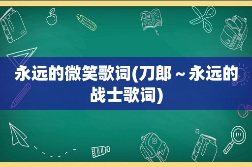 永远的微笑歌词(刀郎～永远的战士歌词)