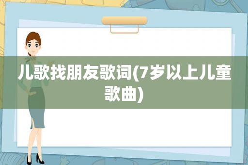 儿歌找朋友歌词(7岁以上儿童歌曲)