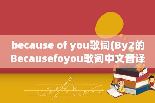 because of you歌词(By2的Becausefoyou歌词中文音译)