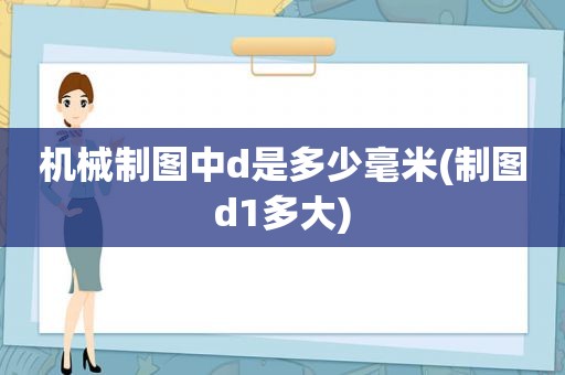 机械制图中d是多少毫米(制图d1多大)