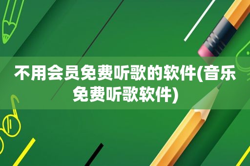 不用会员免费听歌的软件(音乐免费听歌软件)