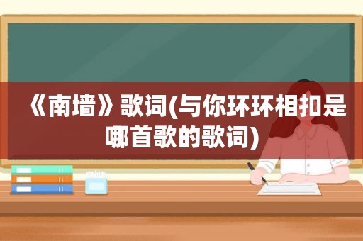 《南墙》歌词(与你环环相扣是哪首歌的歌词)