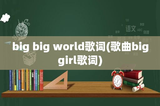 big big world歌词(歌曲biggirl歌词)