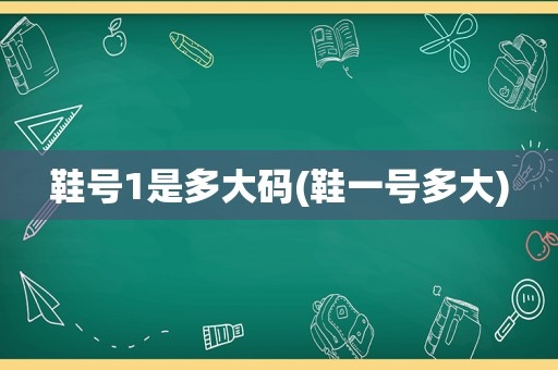 鞋号1是多大码(鞋一号多大)