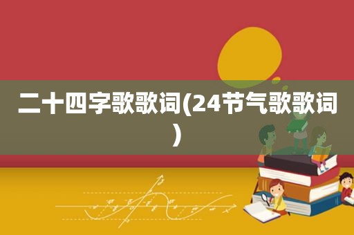 二十四字歌歌词(24节气歌歌词)