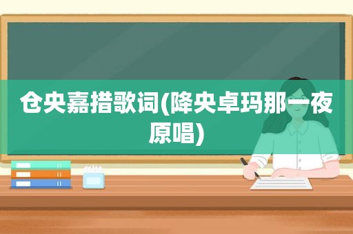 仓央嘉措歌词(降央卓玛那一夜原唱)