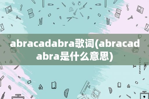 abracadabra歌词(abracadabra是什么意思)