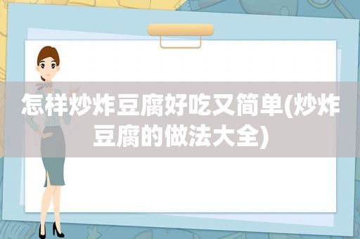 怎样炒炸豆腐好吃又简单(炒炸豆腐的做法大全)