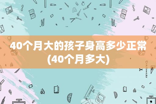 40个月大的孩子身高多少正常(40个月多大)