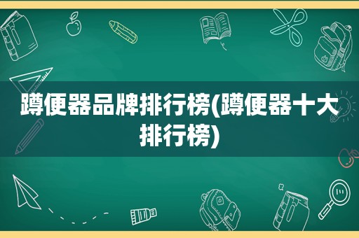 蹲便器品牌排行榜(蹲便器十大排行榜)