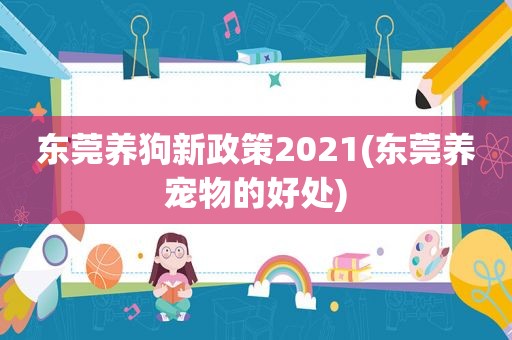 东莞养狗新政策2021(东莞养宠物的好处)