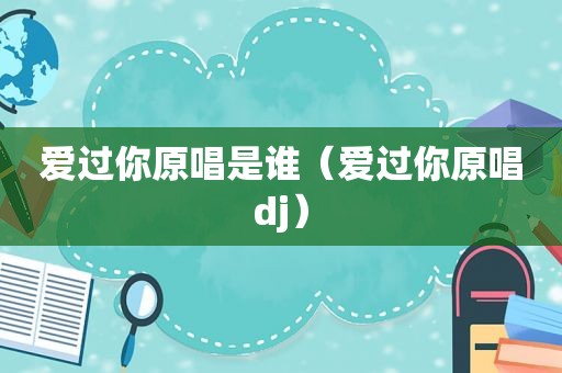 爱过你原唱是谁（爱过你原唱dj）