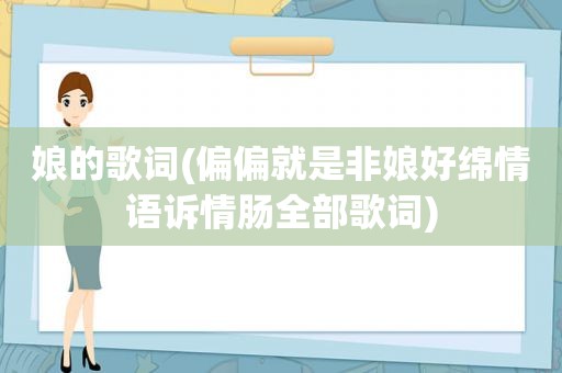 娘的歌词(偏偏就是非娘好绵情语诉情肠全部歌词)