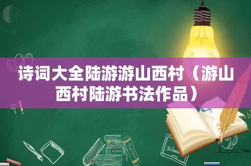 诗词大全陆游游山西村（游山西村陆游书法作品）