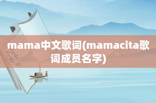 mama中文歌词(mamacita歌词成员名字)