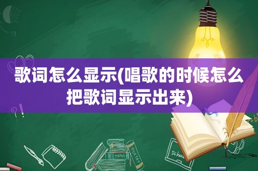 歌词怎么显示(唱歌的时候怎么把歌词显示出来)