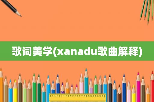 歌词美学(xanadu歌曲解释)