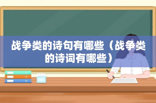 战争类的诗句有哪些（战争类的诗词有哪些）