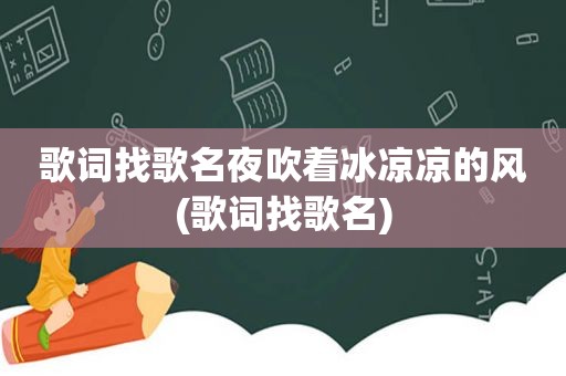 歌词找歌名夜吹着冰凉凉的风(歌词找歌名)