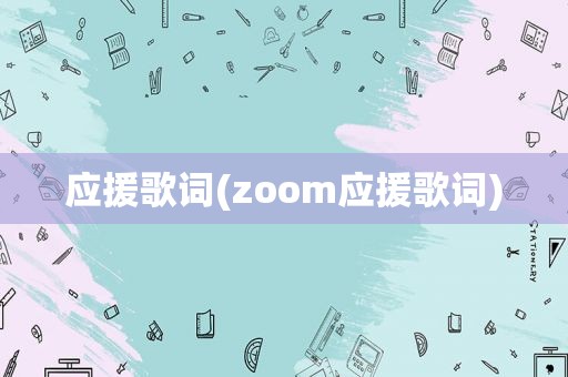 应援歌词(zoom应援歌词)