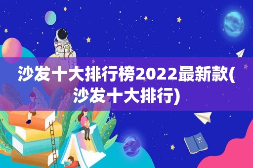 沙发十大排行榜2022最新款(沙发十大排行)