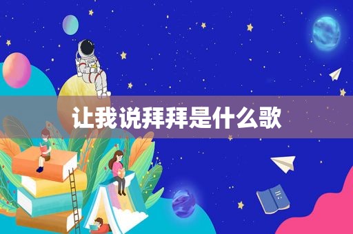 让我说拜拜是什么歌