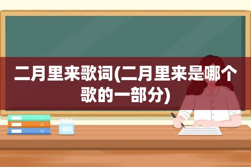 二月里来歌词(二月里来是哪个歌的一部分)