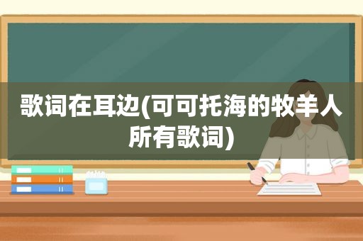 歌词在耳边(可可托海的牧羊人所有歌词)