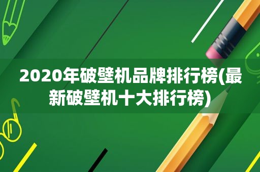 2020年破壁机品牌排行榜(最新破壁机十大排行榜)