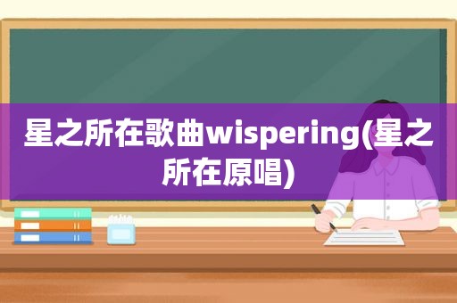 星之所在歌曲wispering(星之所在原唱)