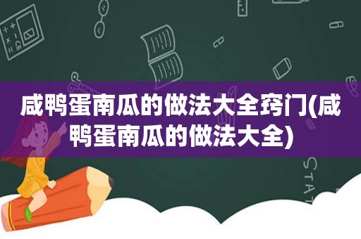 咸鸭蛋南瓜的做法大全窍门(咸鸭蛋南瓜的做法大全)