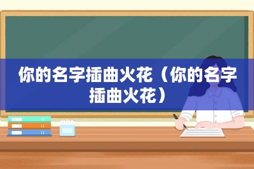 你的名字插曲火花（你的名字插曲火花）