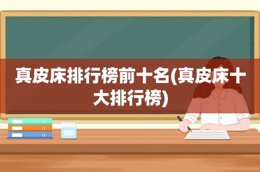 真皮床排行榜前十名(真皮床十大排行榜)