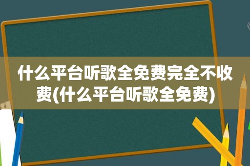 什么平台听歌全免费完全不收费(什么平台听歌全免费)