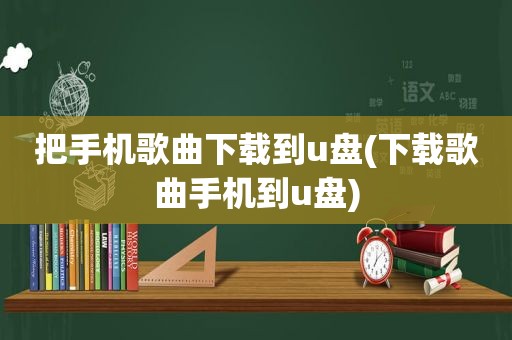 把手机歌曲下载到u盘(下载歌曲手机到u盘)