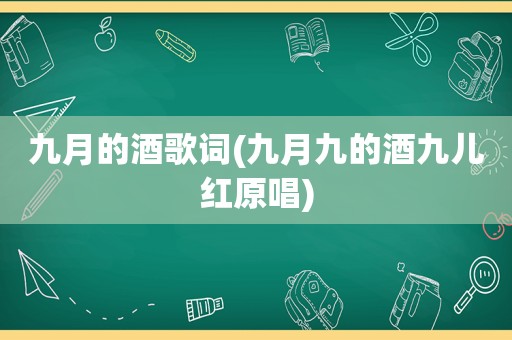 九月的酒歌词(九月九的酒九儿红原唱)