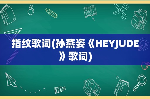 指纹歌词(孙燕姿《HEYJUDE》歌词)