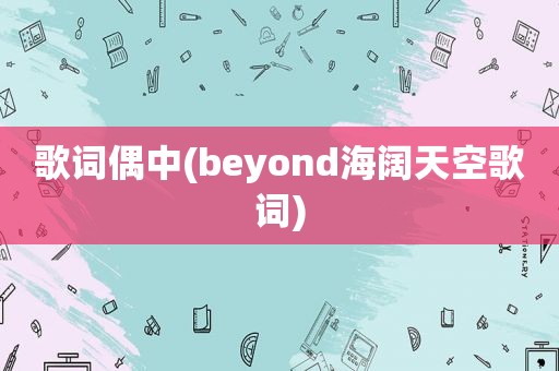 歌词偶中(beyond海阔天空歌词)