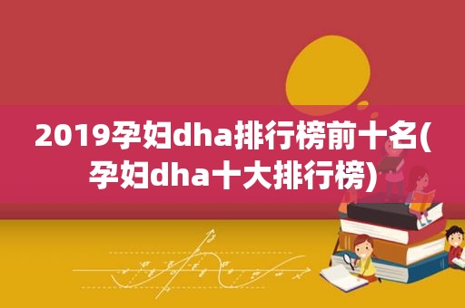 2019孕妇dha排行榜前十名(孕妇dha十大排行榜)