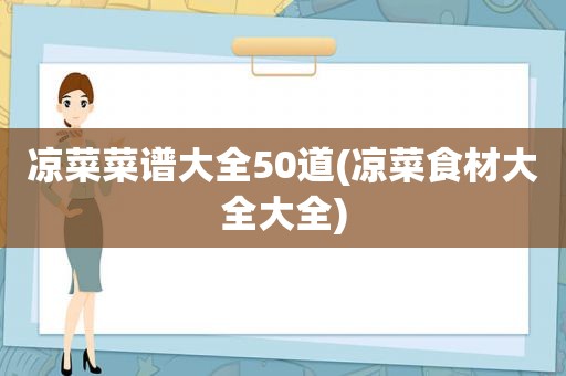 凉菜菜谱大全50道(凉菜食材大全大全)