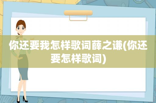 你还要我怎样歌词薛之谦(你还要怎样歌词)