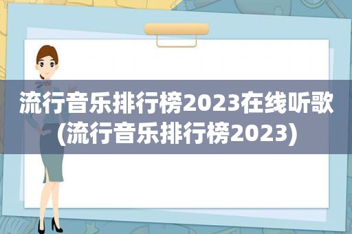 流行音乐排行榜2023在线听歌(流行音乐排行榜2023)