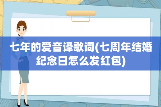 七年的爱音译歌词(七周年结婚纪念日怎么发红包)